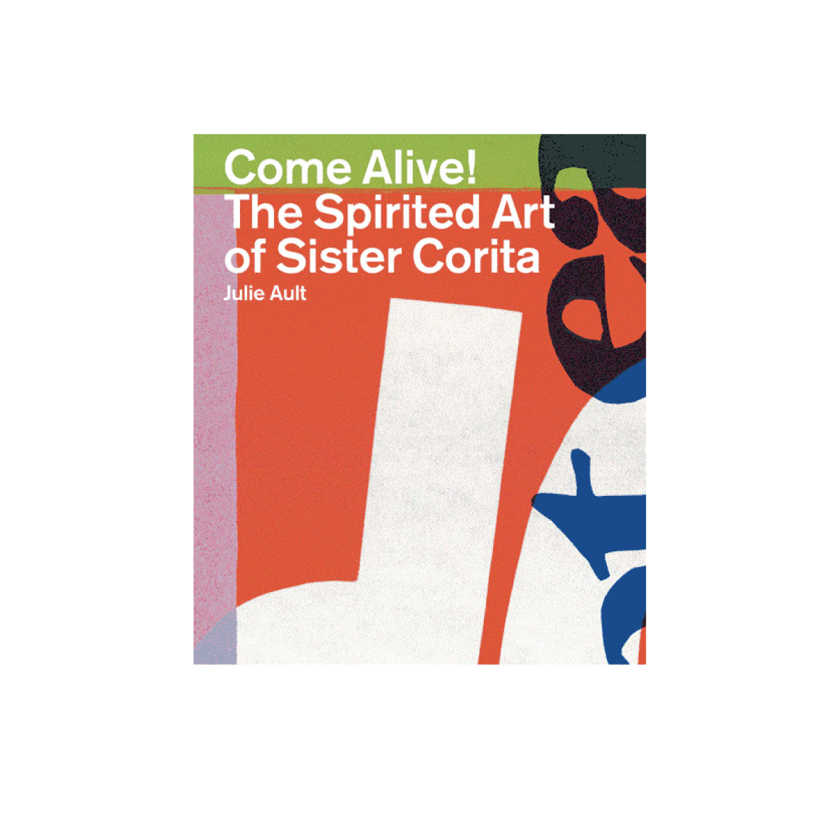 Come Alive!: The Spirited Art of Sister Corita